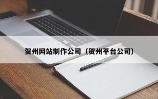 华容贺州网站制作公司（贺州平台公司）